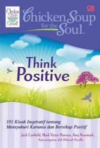 Chicken Soup for the Soul: Think Positive ~101 Kisah Inspiratif tentang Mensyukuri Karunia dan Bersikap Positif~