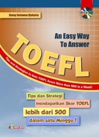 An Easy Way to Answer TOEFL: Tips and Strategies to Gain TOEFL Score More than 500 in a Week
