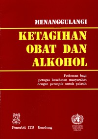 Menanggulangi Ketagihan Obat dan Alkohol: Pedoman bagi Petugas Kesehatan Masyarakat dengan Petunjuk untuk Pelatih