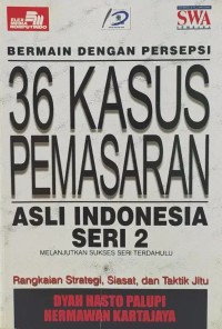 36 Kasus Pemasaran Asli Indonesia: Rangkaian Strategi, Siasat, dan Taktik Jitu; Seri 2