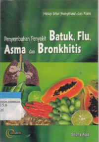 Hidup Sehat Menyeluruh dan Alami: Penyembuhan Penyakit Batuk, Flu, Asma dan Bronkhitis